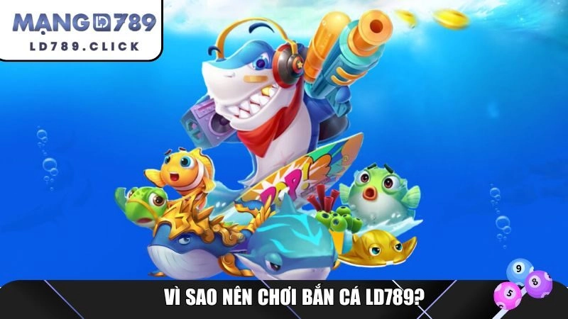 Vì sao nên chơi bắn cá LD789?