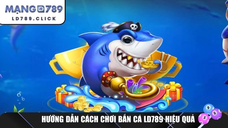 Hướng dẫn cách chơi bắn cá LD789 hiệu quả