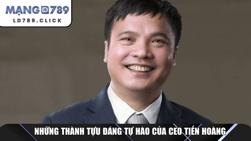 Những thành tựu đáng tự hào của CEO Tiến Hoàng