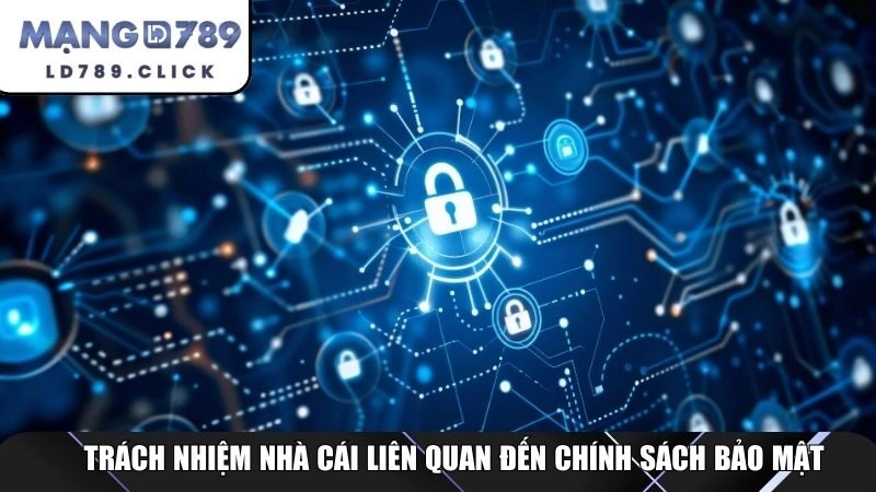 Trách nhiệm nhà cái liên quan đến chính sách bảo mật