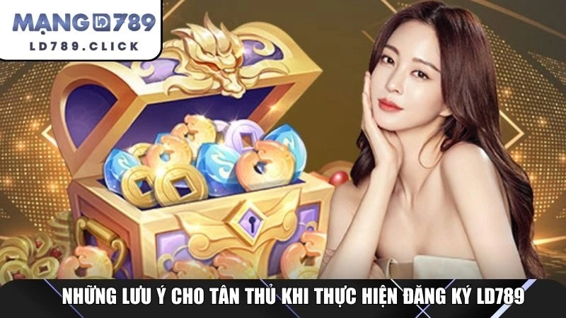 Những lưu ý cho tân thủ khi thực hiện đăng ký LD789