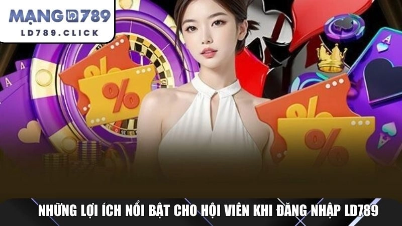Những lợi ích nổi bật cho hội viên khi đăng nhập LD789