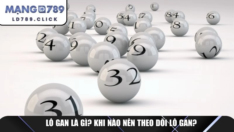 Lô gan là gì? khi nào nên theo dõi lô gan?
