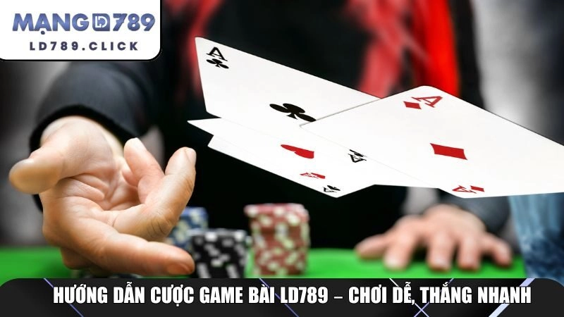 Hướng dẫn cược game bài LD789 – Chơi dễ, thắng nhanh