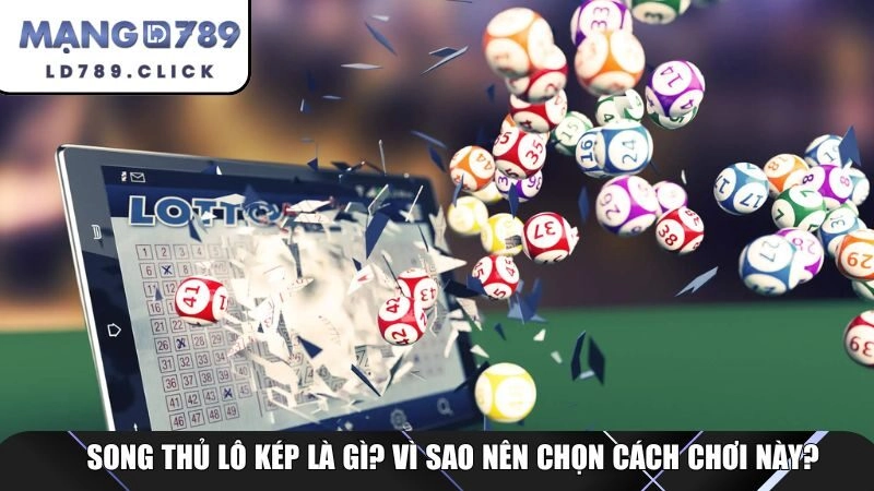 Song thủ lô kép là gì? Vì sao nên chọn cách chơi này?