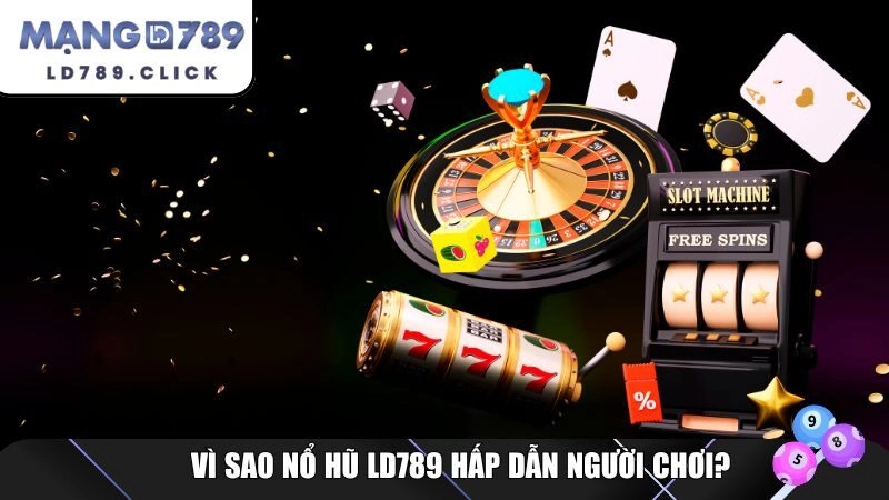 Vì sao nổ hũ LD789 hấp dẫn người chơi?