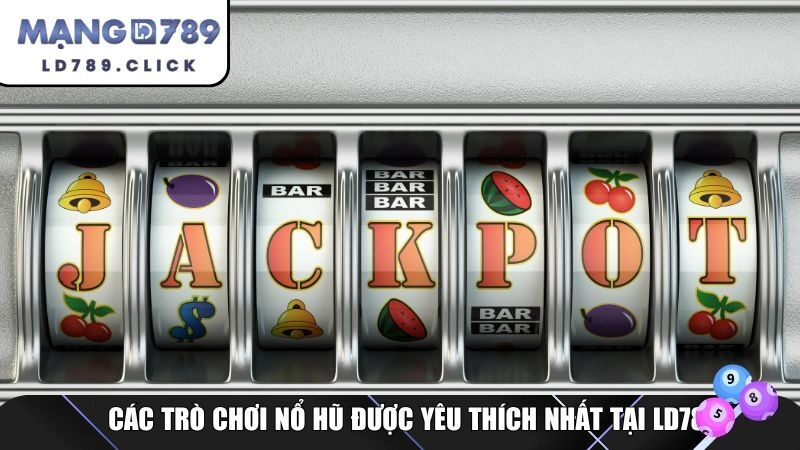 Các trò chơi nổ hũ được yêu thích nhất tại LD789