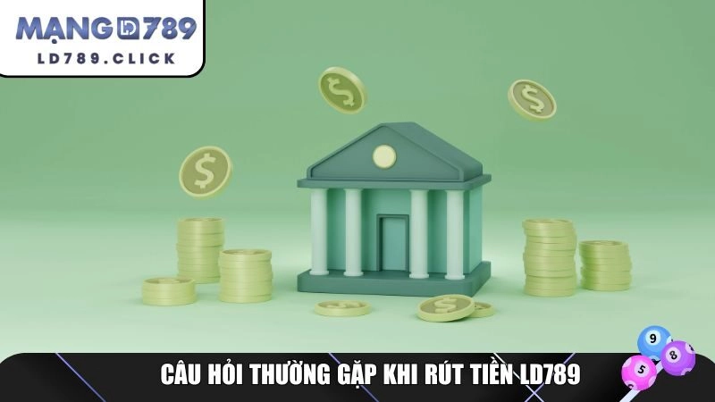 Câu hỏi thường gặp khi rút tiền LD789