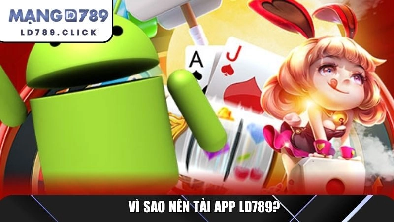 Vì sao nên tải app LD789?